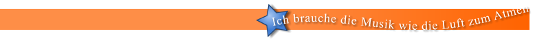 Ich brauche die Musik wie die Luft zum Atmen