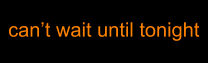 cant wait until tonight